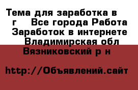 Тема для заработка в 2016 г. - Все города Работа » Заработок в интернете   . Владимирская обл.,Вязниковский р-н